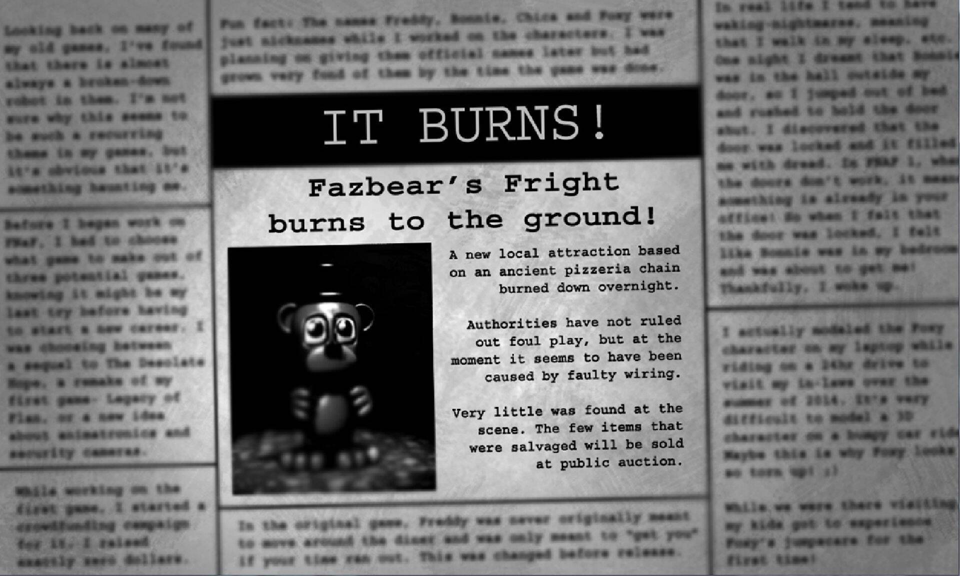 Историю создания FNaF Скотт Коутон рассказал весьма необычным образом: в газете, которая появляется на экране в одной из игр серии (обратите внимание на расфокусированный текст по бокам).