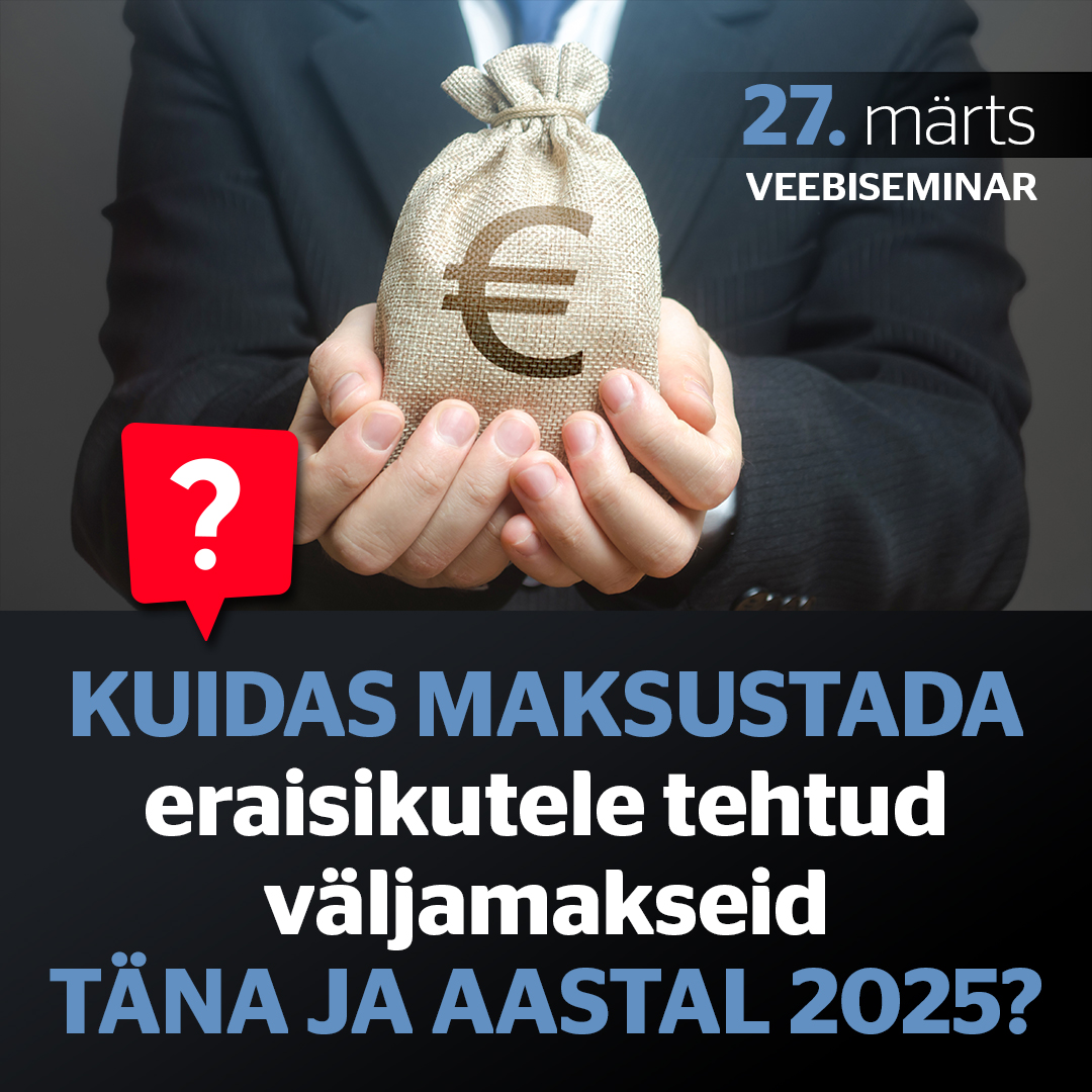 Kuidas maksustada eraisikutele tehtud väljamakseid täna ja aastal 2025?