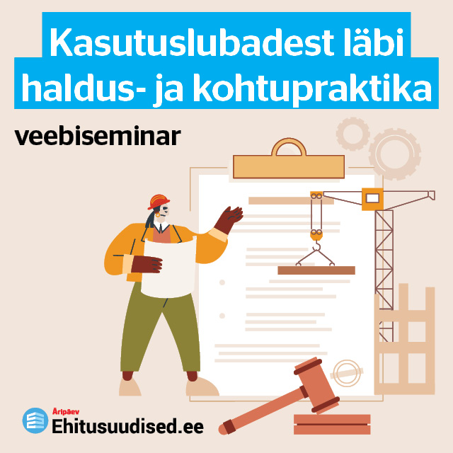 Järelvaadatav: Kasutuslubadest läbi haldus- ja kohtupraktika