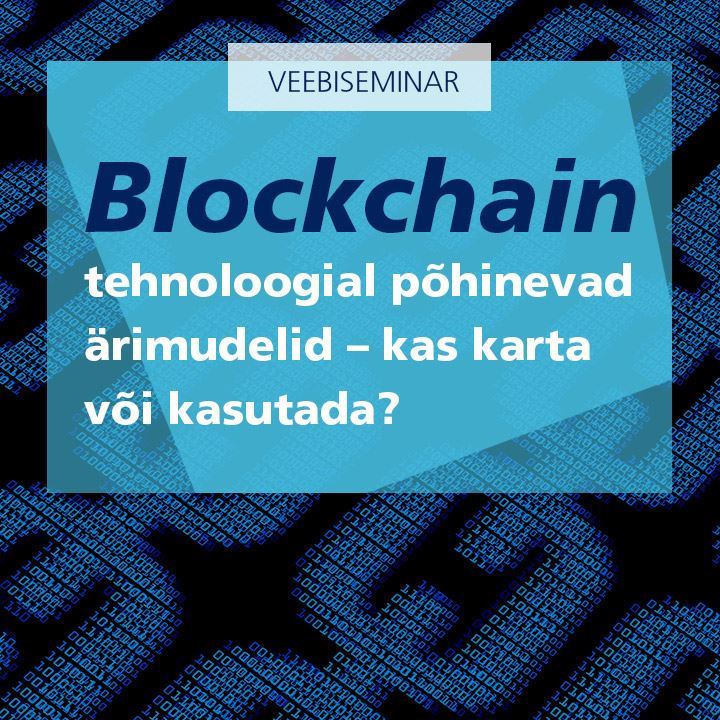 Järelvaadatav: Blockchain tehnoloogial põhinevad ärimudelid – kas karta või kasutada?